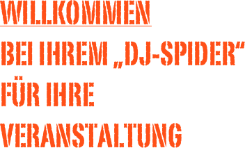 Willkommen
bei ihrem „DJ-Spider“
für ihre veranstaltung